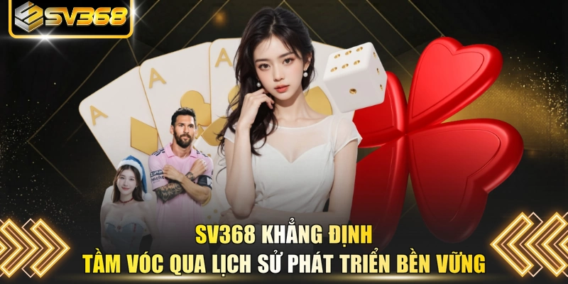 SV368 khẳng định tầm vóc qua lịch sử phát triển bền vững 