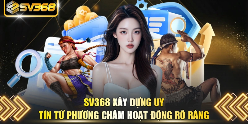 SV368 xây dựng uy tín từ phương châm hoạt động rõ ràng 